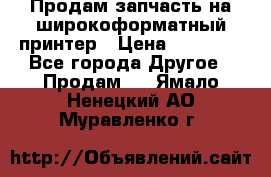 Продам запчасть на широкоформатный принтер › Цена ­ 10 000 - Все города Другое » Продам   . Ямало-Ненецкий АО,Муравленко г.